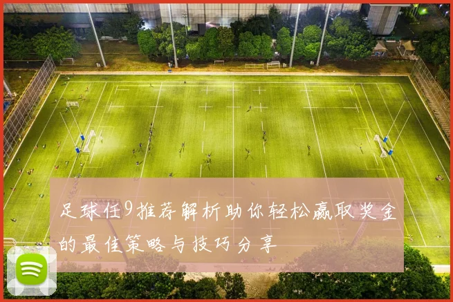 足球任9推荐解析助你轻松赢取奖金的最佳策略与技巧分享