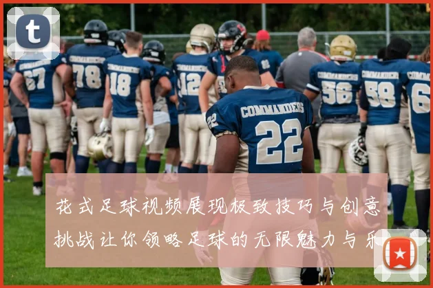 花式足球视频展现极致技巧与创意挑战让你领略足球的无限魅力与乐趣